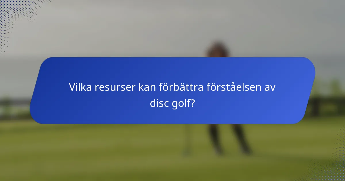 Vilka resurser kan förbättra förståelsen av disc golf?