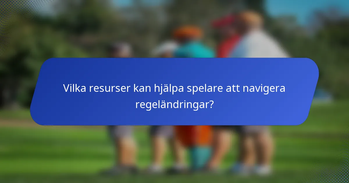 Vilka resurser kan hjälpa spelare att navigera regeländringar?