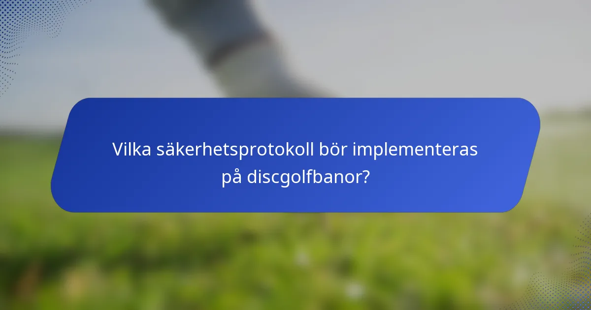 Vilka säkerhetsprotokoll bör implementeras på discgolfbanor?