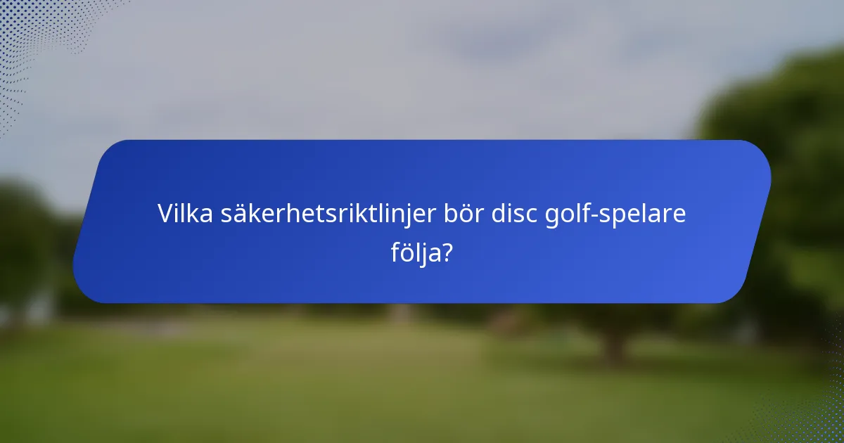 Vilka säkerhetsriktlinjer bör disc golf-spelare följa?