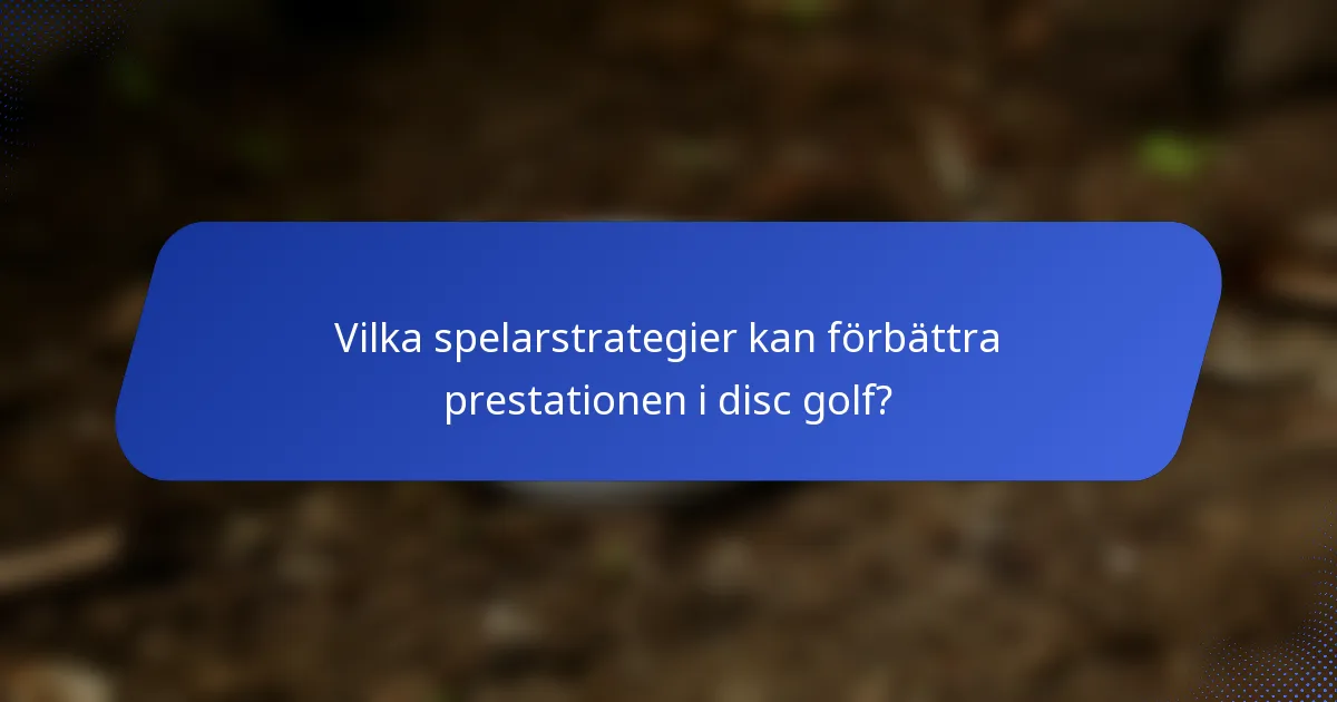 Vilka spelarstrategier kan förbättra prestationen i disc golf?